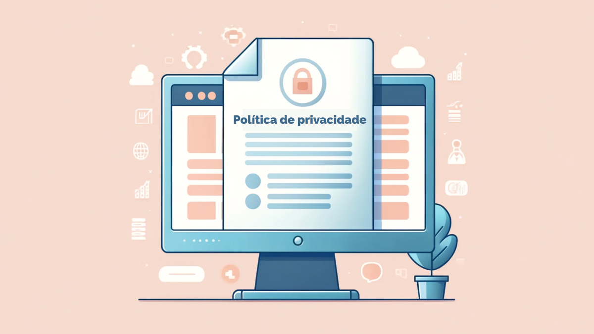 Política de Privacidade: o que É, Como Funciona e Porque Ter uma